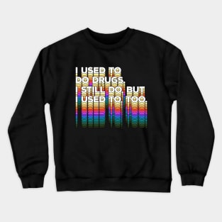 I used to do drugs. I still do, but I used to, too. Funny/Typographic Design Crewneck Sweatshirt